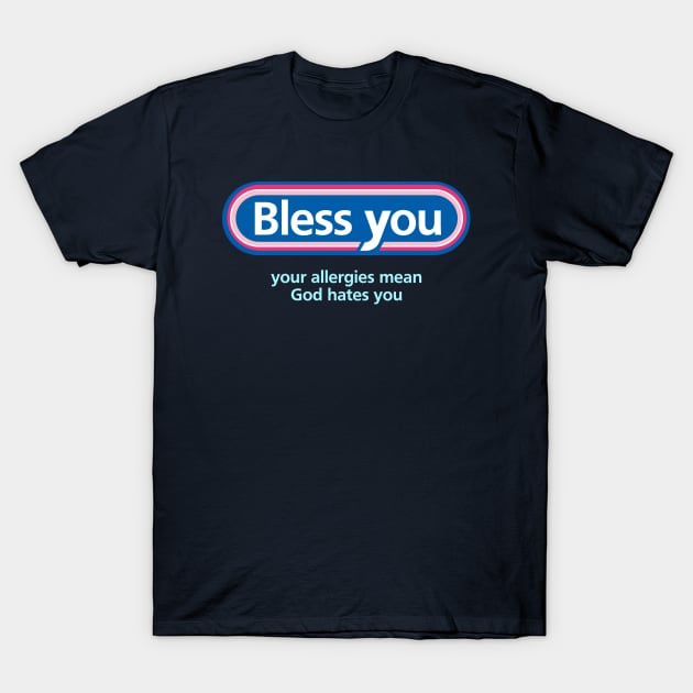 Bless You: Your Allergies Mean God Hates You T-Shirt by rydrew